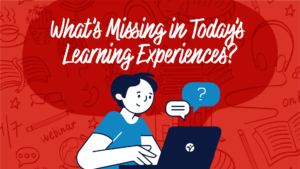 What’s Missing in Today’s Learning Experiences