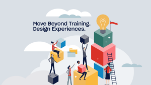 Move Beyond Training. Design Experiences.